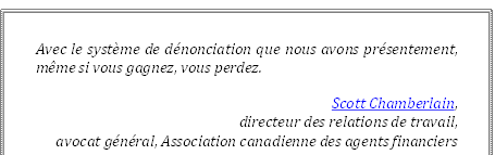 Avec le système de dénonciation que nous avons présentement, même si vous gagnez, vous perdez.
Scott Chamberlain, 
directeur des relations de travail,
 avocat général, Association canadienne des agents financiers
